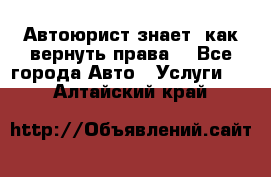 Автоюрист знает, как вернуть права. - Все города Авто » Услуги   . Алтайский край